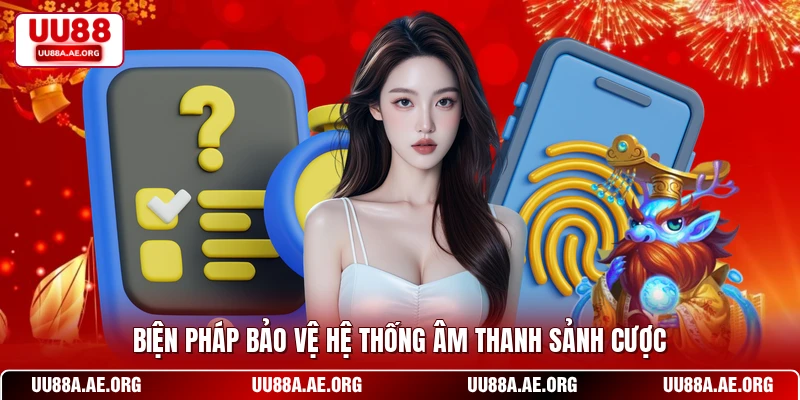 Biện pháp bảo vệ hệ thống âm thanh sảnh cược