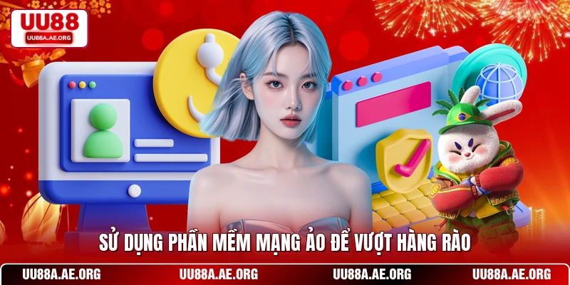 Sử dụng phần mềm mạng ảo để vượt hàng rào